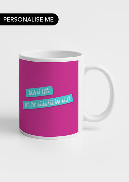 When He Says He's Only Going For One Drink  | Coffee Mug